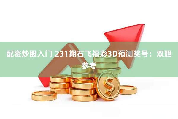 配资炒股入门 231期石飞福彩3D预测奖号：双胆参考